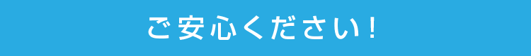 ご安心ください！