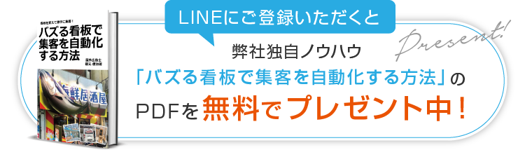 LINEにご登録いただくと弊社独自ノウハウ「バズる看板で集客を自動化する方法」のPDFを無料でプレゼント中！